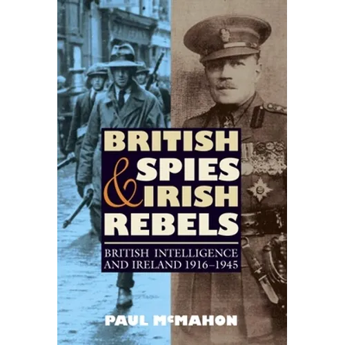 British Spies and Irish Rebels: British Intelligence and Ireland, 1916-1945