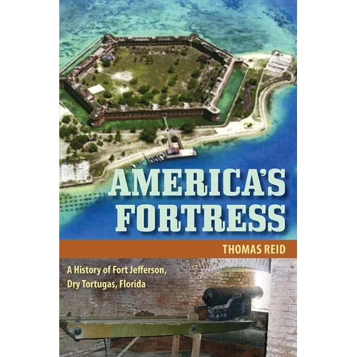America's Fortress: A History of Fort Jefferson, Dry Tortugas, Florida