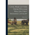 Civil War Letters From William Walter, First Indiana Cavalry