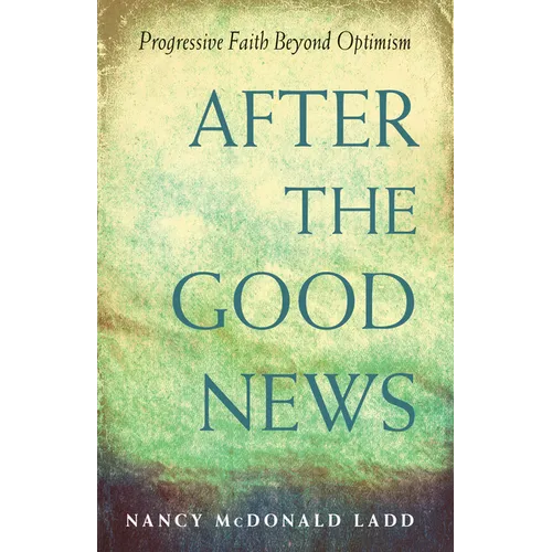 After the Good News: Progressive Faith Beyond Optimism - Paperback