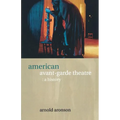 American Avant-Garde Theatre: A History - Paperback