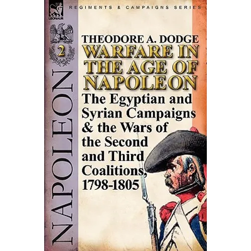 Warfare in the Age of Napoleon-Volume 2: The Egyptian and Syrian Campaigns & the Wars of the Second and Third Coalitions, 1798-1805