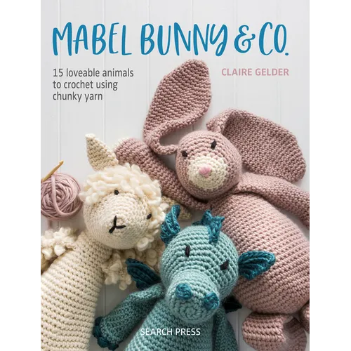 Mabel Bunny & Co.: 15 Loveable Animals to Crochet Using Chunky Yarn - Paperback