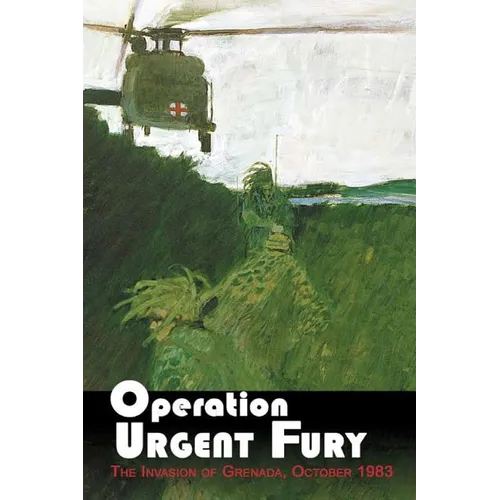 Operation Urgent Fury: The Invasion of Grenada, October 1983