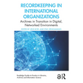Recordkeeping in International Organizations: Archives in Transition in Digital, Networked Environments - Paperback
