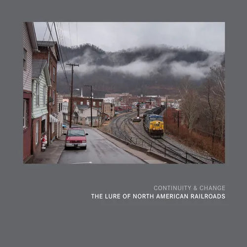 Continuity & Change: The Lure of North American Railroads - Hardcover