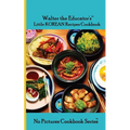 Walter the Educator's Little Korean Recipes Cookbook - Paperback
