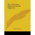 How To Develop Magnetism By Self-Suggestion - Paperback