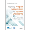 Integrating Program Management and Systems Engineering: Methods, Tools, and Organizational Systems for Improving Performance - Hardcover