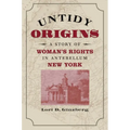 Untidy Origins: A Story of Woman's Rights in Antebellum New York