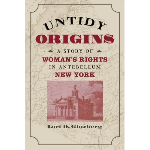 Untidy Origins: A Story of Woman's Rights in Antebellum New York