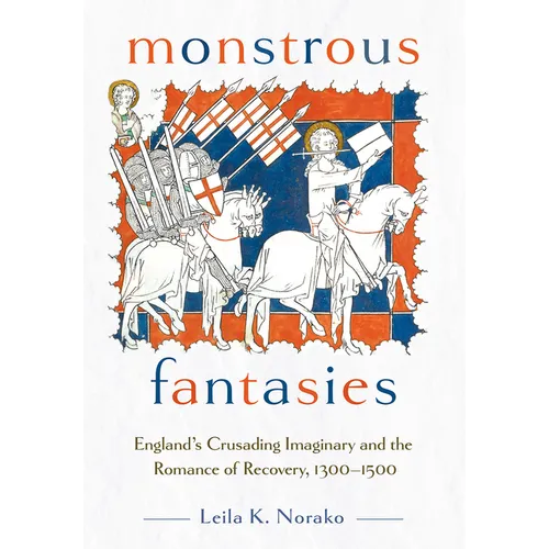 Monstrous Fantasies: England's Crusading Imaginary and the Romance of Recovery, 1300-1500