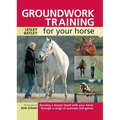 Groundwork Training for Your Horse: Develop a Deeper Bond with Your Horse Through a Range of Exercises and Games - Paperback