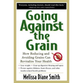 Going Against the Grain: How Reducing and Avoiding Grains Can Revitalize Your Health - Paperback