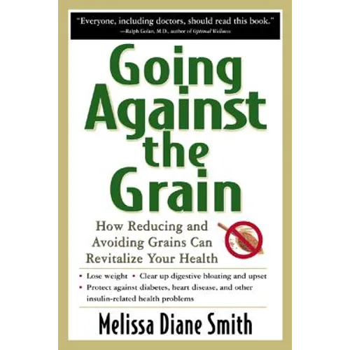 Going Against the Grain: How Reducing and Avoiding Grains Can Revitalize Your Health - Paperback