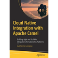 Cloud Native Integration with Apache Camel: Building Agile and Scalable Integrations for Kubernetes Platforms - Paperback