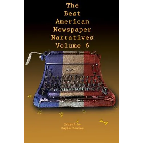 The Best American Newspaper Narratives, Volume 6 - Paperback