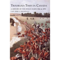 TROUBLOUS TIMES IN CANADAA History Of The Fenian Raids