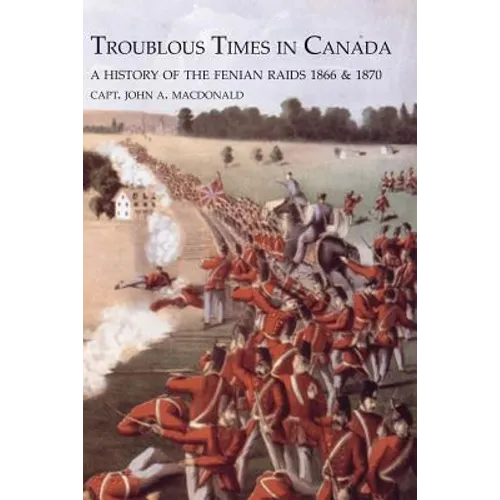 TROUBLOUS TIMES IN CANADAA History Of The Fenian Raids