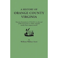 History of Orange County, Virginia, from Its Formation in 1734 to the End of Reconstruction in 1870, Compiled Mainly from Original Records. with a