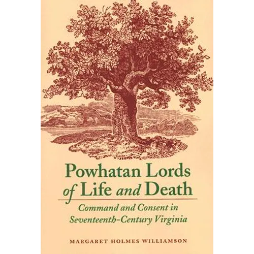 Powhatan Lords of Life and Death: Command and Consent in Seventeenth-Century Virginia