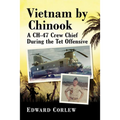 Vietnam by Chinook: A CH-47 Crew Chief During the Tet Offensive