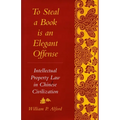 To Steal a Book Is an Elegant Offense: Intellectual Property Law in Chinese Civilization