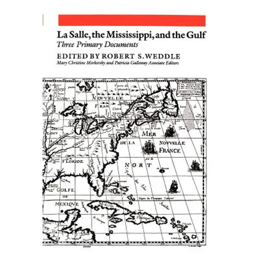 La Salle, the Mississippi, and the Gulf: Three Primary Documents