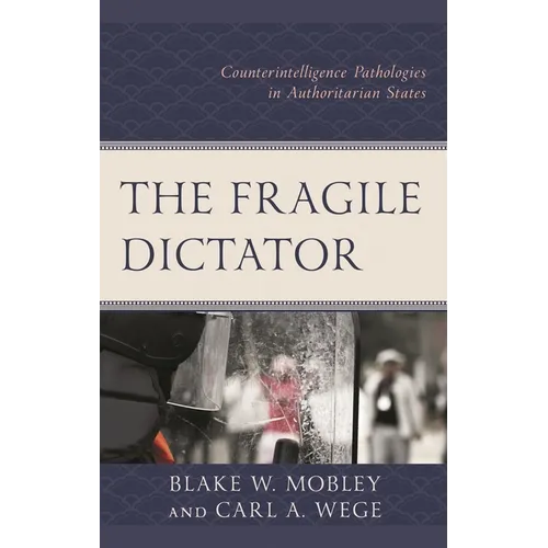 The Fragile Dictator: Counterintelligence Pathologies in Authoritarian States - Hardcover