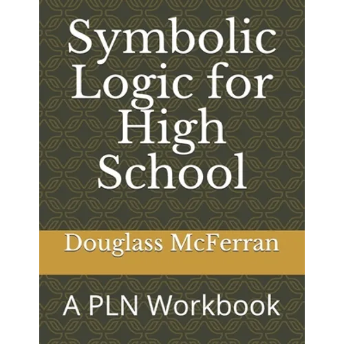 Symbolic Logic for High School: A PLN Workbook - Paperback
