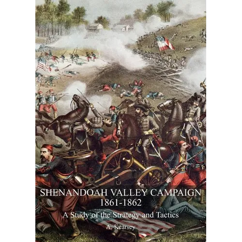 Shenandoah Valley Campaign 1861-1862: A Study Of The Strategy And Tactics