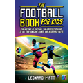 The Football Book for Kids: The History of Football, the Greatest Players of All Time, Amazing Games, and Incredible Facts - Paperback