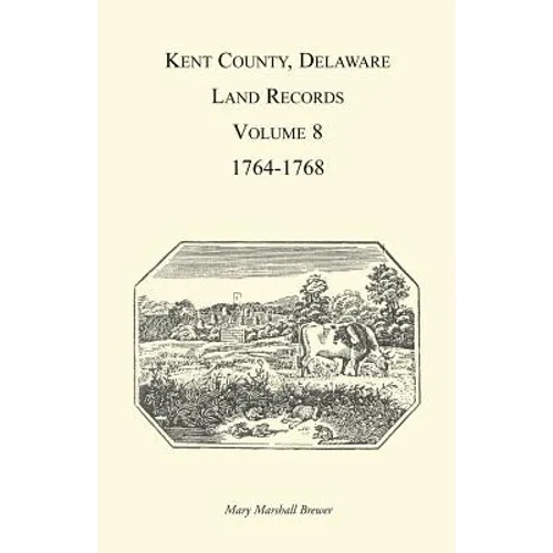 Kent County, Delaware Land Records, Volume 8: 1764-1768