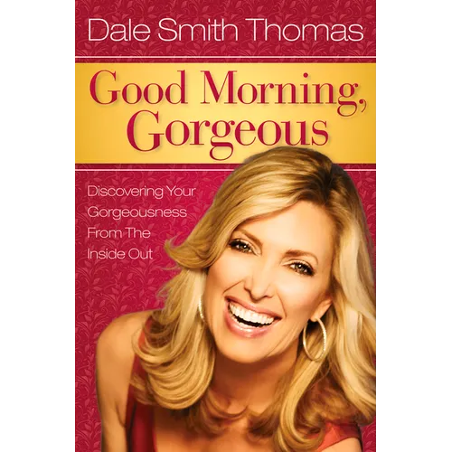 Good Morning Gorgeous: Discovering Your Gorgeousness from the Inside Out - Paperback