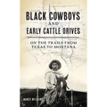 Black Cowboys and Early Cattle Drives: On the Trails from Texas to Montana