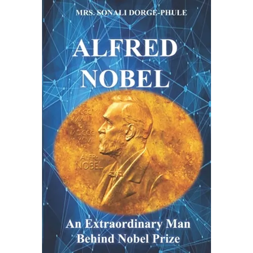 Alfred Nobel: An Extraordinary Man Behind Nobel Prize - Paperback