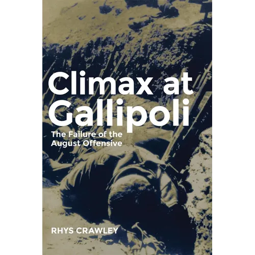 Climax at Gallipoli: The Failure of the August Offensive Volume 42