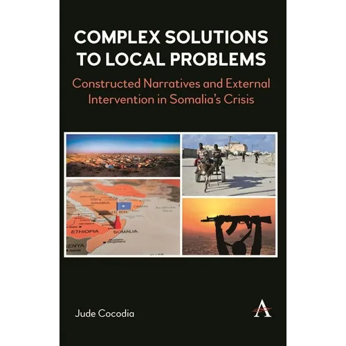 Complex Solutions to Local Problems: Constructed Narratives and External Intervention in Somalia's Crisis - Paperback