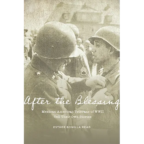 After the Blessing: Mexican American Veterans of WWII Tell Their Own Stories - Paperback