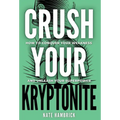Crush Your Kryptonite: How to Conquer Your Weakness and Unleash Your Superpower - Hardcover