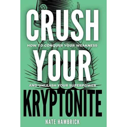 Crush Your Kryptonite: How to Conquer Your Weakness and Unleash Your Superpower - Hardcover