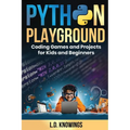 Python Playground: Coding Games and Projects for Kids and Beginners - Paperback
