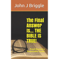 The Final Answer Is... The Bible Is TRUE!: Proof Beyond a Reasonable Doubt - Paperback