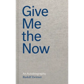 Give Me the Now: An Autobiography - Hardcover