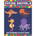 Ocean Animals Dot Markers Activity Book: A Fun Learning Ocean Animals Dot Markers Workbook Easy Guided BIG DOTS Do a dot page a day Gift For Kids Ages - Paperback