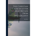 This Christian Cause (A Letter to Great Britain From Switzerland)
