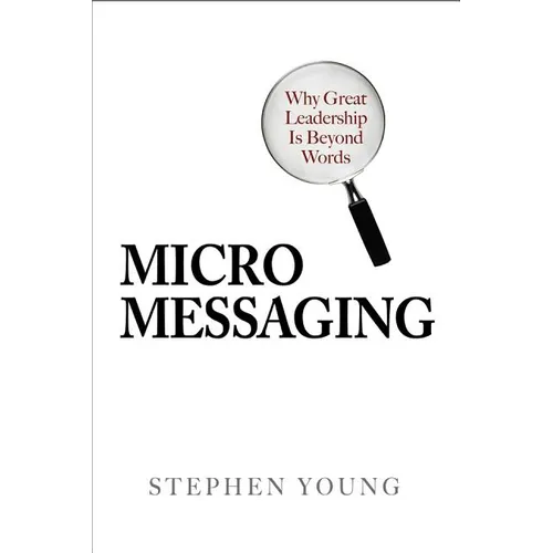 Micromessaging: Why Great Leadership Is Beyond Words - Hardcover