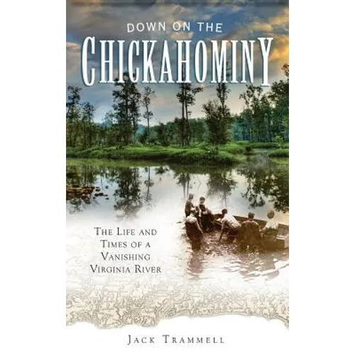 Down on the Chickahominy: The Life and Times of a Vanishing Virginia River