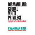 Dismantling Global White Privilege: Equity for a Post-Western World - Paperback