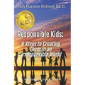 Responsible Kids: 6 Steps to Creating Them in an Irresponsible World - Paperback